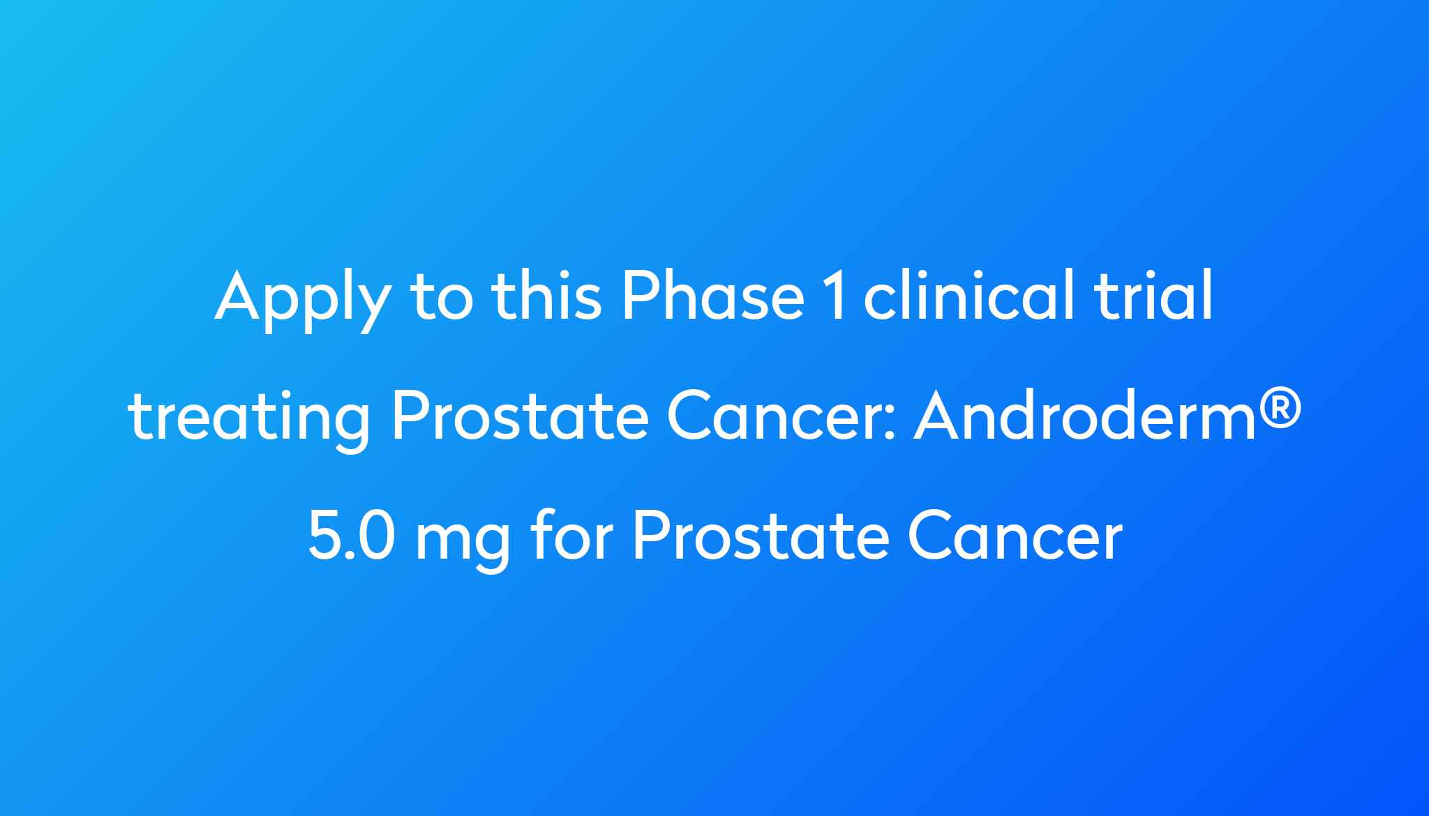 Androderm® 5.0 mg for Prostate Cancer Clinical Trial 2024 Power